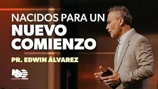 NACIDOS PARA UN NUEVO COMIENZO - PR. EDWIN ALVAREZ