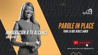 INMIGRACION A TU ALCANCE con Mayra Joli. Todo lo que debes saber acerca del Parole in Place
