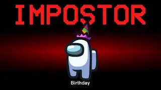 Among Us but it's the Impostor Birthday