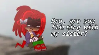 -Bro, are you flirting with my sister?- 
