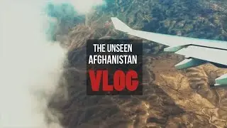 The Unseen Afghanistan VLOG