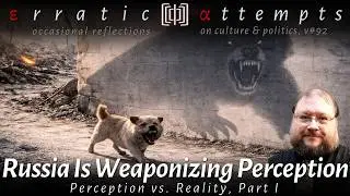 Russia Is Weaponizing Perception: Perception vs. Reality, Part I (εα v# 92)
