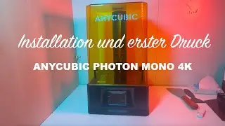 ANYCUBIC Photon Mono 4k Installation / Einrichtung und erster Druck