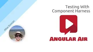 AngularAir - Testing With Component Harness with Alisa Duncan