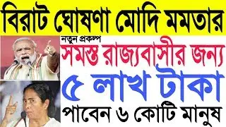 বিরাট ঘোষণা মোদি মমতার। ৫ লাখ টাকা পাবেন ৬ কোটি মানুষ। [Big breaking news today live Modi mamata]