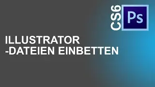 [Adobe Photoshop CS6] Illustrator-Dateien einbetten 🖌️