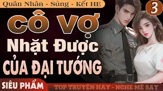 [Phần 3 - Lễ Cưới] Cô Vợ Nhặt Được Của Đại Tướng FULL | Truyện Ngôn Tình Đêm Khuya Mới Hấp Dẫn