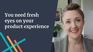 You Need Fresh Eyes on Your Product Experience