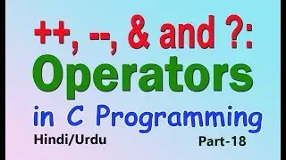 what are increment, decrement, ternary and address of operators in c part-18