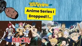 Popular Anime Series i Dropped!! Fairy Tail -Black Clover and more!!