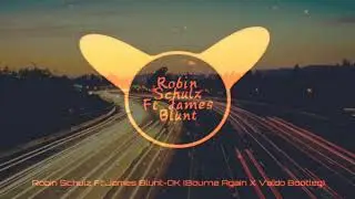 Robin Schulz Ft.James Blunt - OK (Bourne Again X Valdo Bootleg)