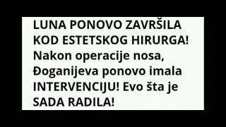 LUNA DJOGANI - LUNA ZAVRSILA KOD ESTETSKOG HIRURGA.