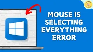 Fix Mouse Is Selecting Everything Error In Windows 11