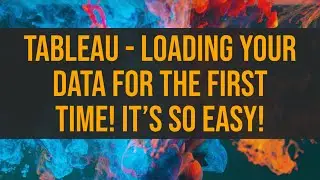 Tableau - Loading Your Data for the First Time! It's so easy!
