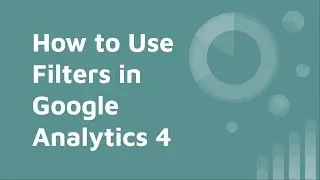 How to Use Filters in Google Analytics 4