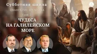 СУББОТНЯЯ ШКОЛА | УРОК 5 Чудеса на Галилейском море и его берегах | Молчанов, Опарин, Василенко