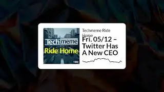 Fri. 05/12 – Twitter Has A New CEO - Techmeme Ride Home