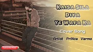 Kaisa Sila Diya Ye Wafa Ka | Prince Verma | Unreleased Cover Song ♫ 2022