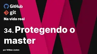 34. Protegendo o master - Git e Github na Vida Real
