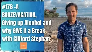176 - A BOOZEVACATION, Giving up Alcohol and why GIVE it a Break with Clifford Stephan
