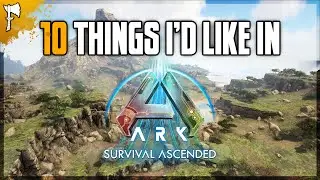 10 Things I'd Like to see in ARK Survival Ascended