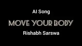 Move Your Body - Rishabh Sarswa - AI Song