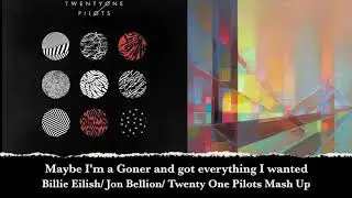 Maybe I'm a goner and got everything I wanted / Billie Eilish/Jon Bellion/Twenty One Pilots Mash Up