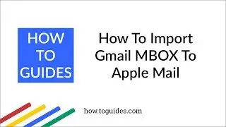 How to Import Gmail MBOX to Apple Mail - How.ToGuides.com