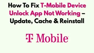 How To Fix T-Mobile Device Unlock App Not Working – Update, Cache & Reinstall