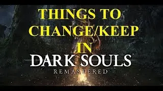 Dark Souls - Things To Change/Keep In Dark Souls Remastered