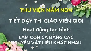 Tạo hình Làm con cá bằng các nguyên vật liệu khác nhau/ Tiết học hay