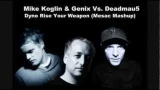 Deadmau5 - Raise Your Weapon vs. Mike Koglin & Genix - Dyno (Mesac Mashup)