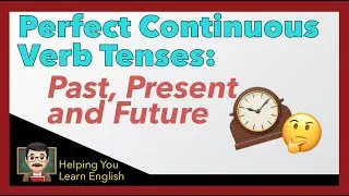 How to Use Perfect Continuous Verb Tenses - English Verbs Guide - Past, Present & Future