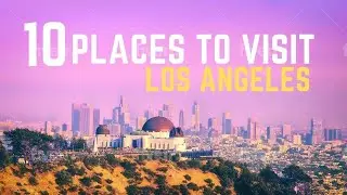 10 Best Places To Visit In Los Angeles - Travel Video Guide