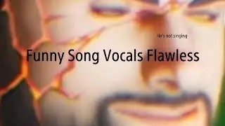 Funny Song Vocals Flawless