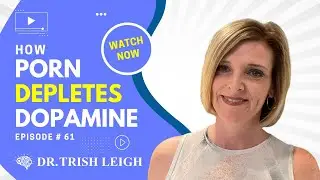 How Porn Depletes Dopamine. (w/Dr. Trish Leigh)