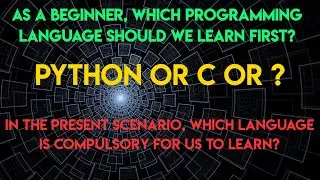 In 2021,Which Language Is Compulsory For Us To Learn.|| As a Beginner, What First-C or Python or ?