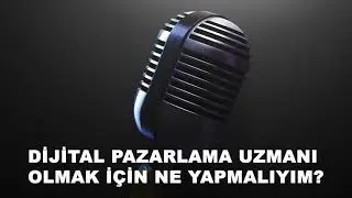Dijital Pazarlama Uzmanı Nasıl Olunur? (Podcast)