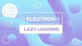 Getting Started w/ Electron #5 - Decrease Startup Time