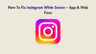 How To Fix Instagram White Screen – App & Web Fixes