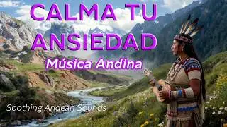 Calma tu ansiedad con Música Andina Instrumental 🌿 Naturaleza Relajante para el Estrés