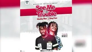 Ghabby Wan ft Kingflow_-_See me see trouble(Audio slide)prod by Bodybeatz