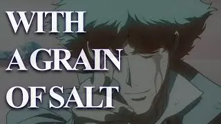 WITH A GRAIN OF SALT - Cowboy Bebop [AMV]