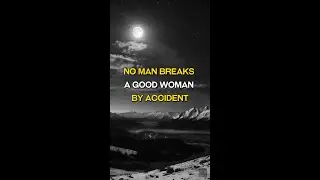 No Man Breaks a Good Woman by Accident