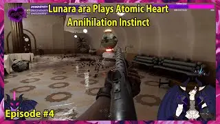 Lunara ara Plays Atomic Heart Annihilation Instinct Episode - 4