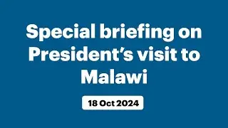 Special briefing on President’s visit to Malawi (October 18, 2024)