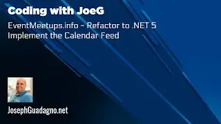 Coding with JoeG - EventMeetups.info - Refactor to .NET 5 - Implement the Calendar Feed