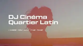 DJ Cinéma Quartier Latin // I Miss You All The Time
