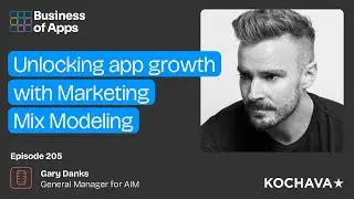 #205: Unlocking app growth with Marketing Mix Modeling with Gary Danks, General Manager for AIM b...
