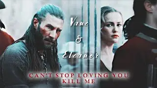 Vane & Eleanor || Can't Stop Loving You Kill Me